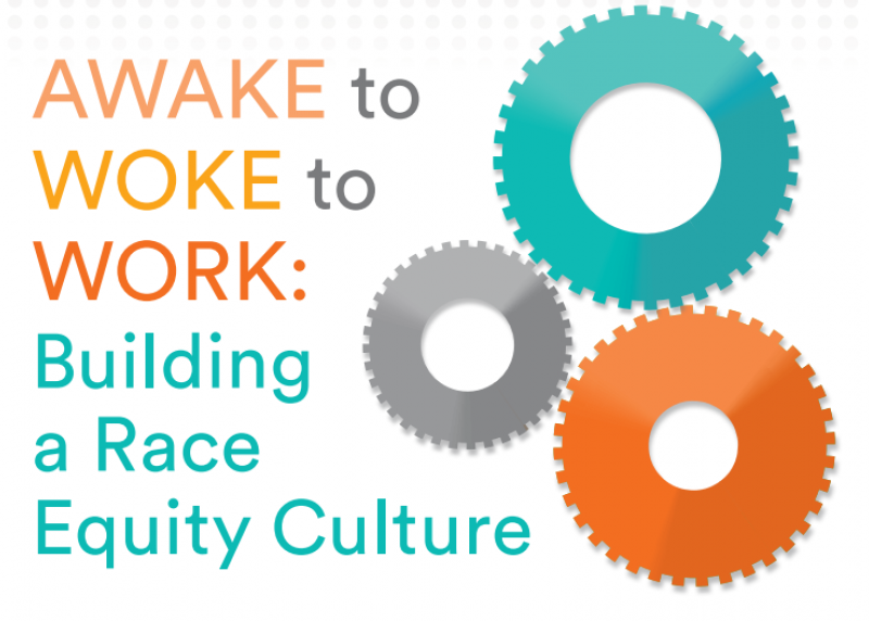 Awake to Woke to Work: Building a Race Equity Culture